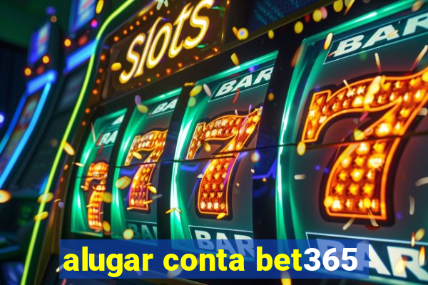 alugar conta bet365